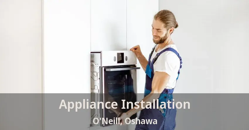 Appliance Installation O'Neill, Oshawa - ON