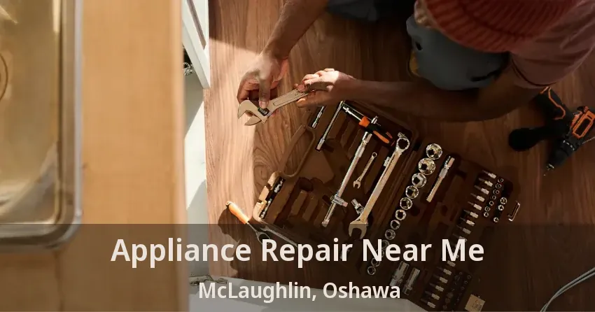 Appliance Repair Near Me McLaughlin, Oshawa - ON