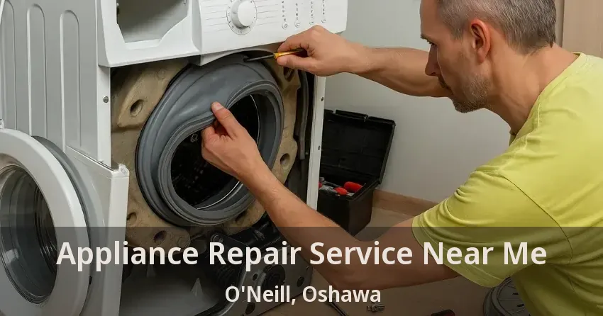 Appliance Repair Service Near Me O'Neill, Oshawa - ON
