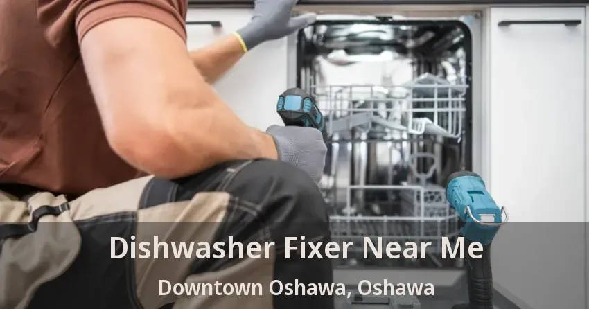 Dishwasher Fixer Near Me Downtown Oshawa, Oshawa - ON