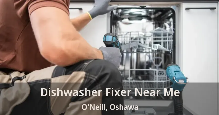 Dishwasher Fixer Near Me O'Neill, Oshawa - ON
