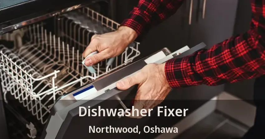 Dishwasher Fixer Northwood, Oshawa - ON