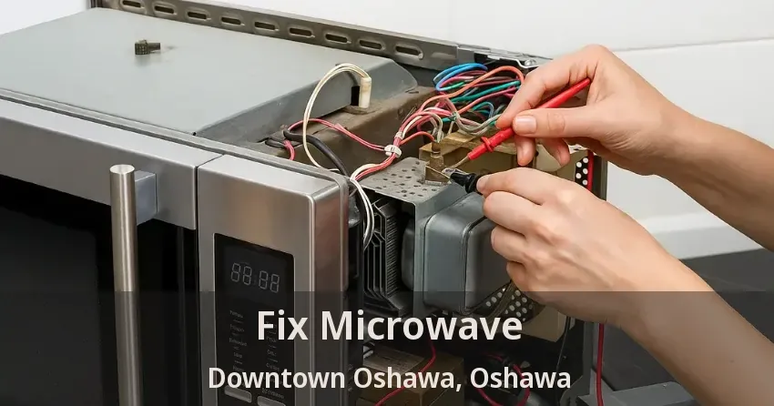 Fix Microwave Downtown Oshawa, Oshawa - ON
