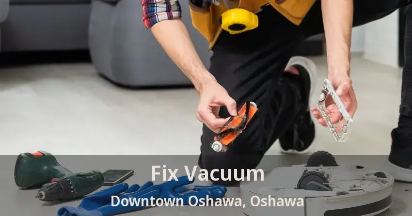 Fix Vacuum Downtown Oshawa, Oshawa - ON