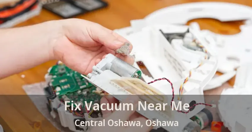 Fix Vacuum Near Me Central Oshawa, Oshawa - ON