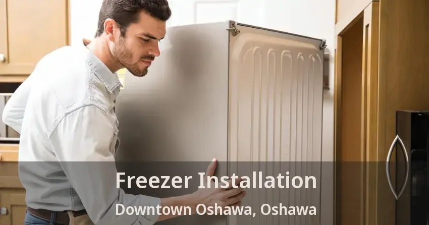 Freezer Installation Downtown Oshawa, Oshawa - ON