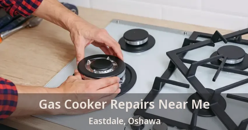 Gas Cooker Repairs Near Me Eastdale, Oshawa - ON