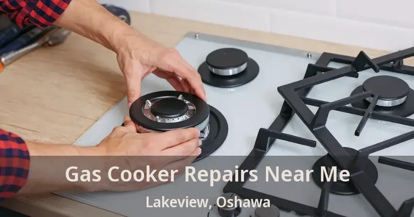 Gas Cooker Repairs Near Me Lakeview, Oshawa - ON