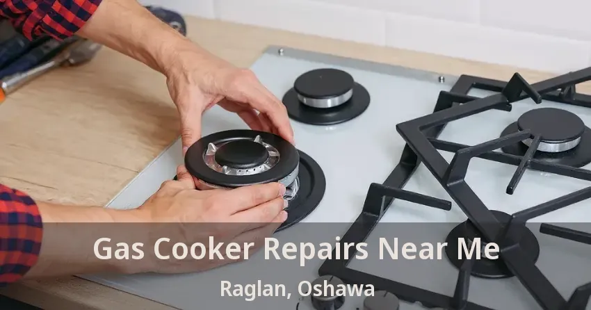 Gas Cooker Repairs Near Me Raglan, Oshawa - ON