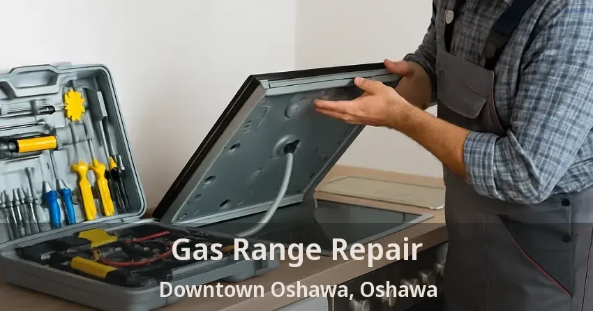 Gas Range Repair Downtown Oshawa, Oshawa - ON