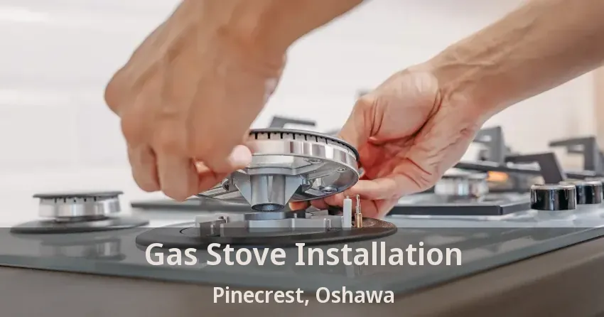 Gas Stove Installation Pinecrest, Oshawa - ON