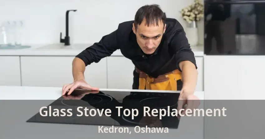 Glass Stove Top Replacement Kedron, Oshawa - ON