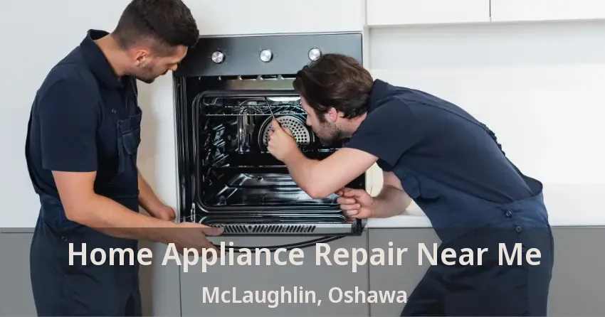 Home Appliance Repair Near Me McLaughlin, Oshawa - ON