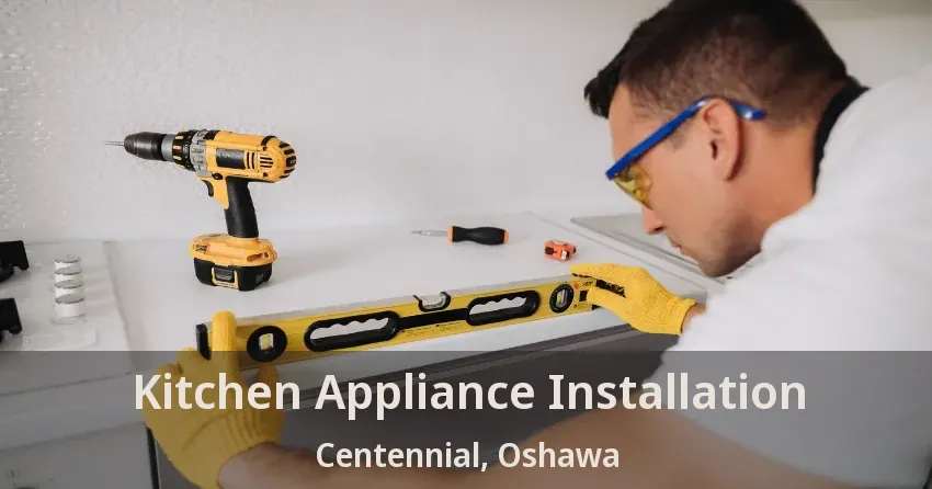 Kitchen Appliance Installation Centennial, Oshawa - ON
