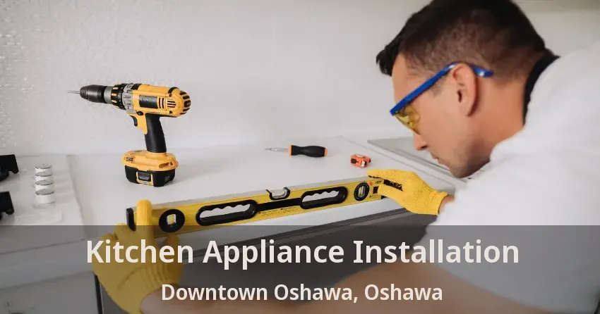 Kitchen Appliance Installation Downtown Oshawa, Oshawa - ON