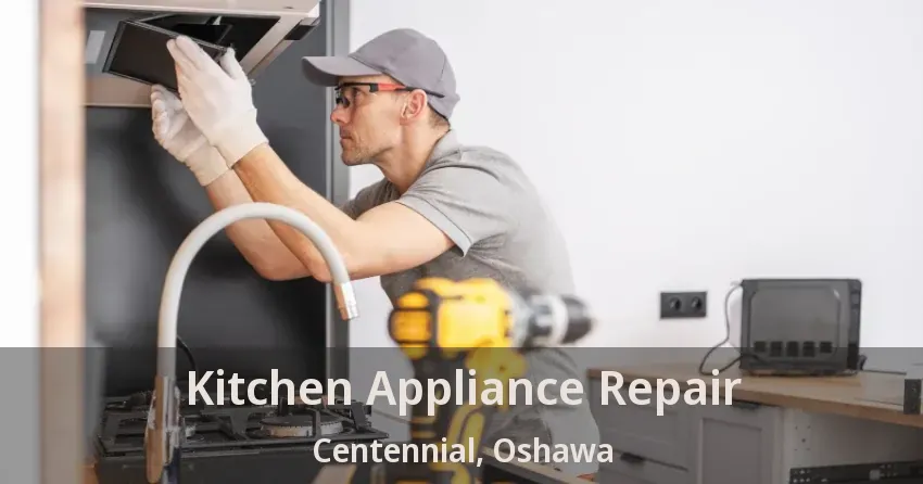 Kitchen Appliance Repair Centennial, Oshawa - ON
