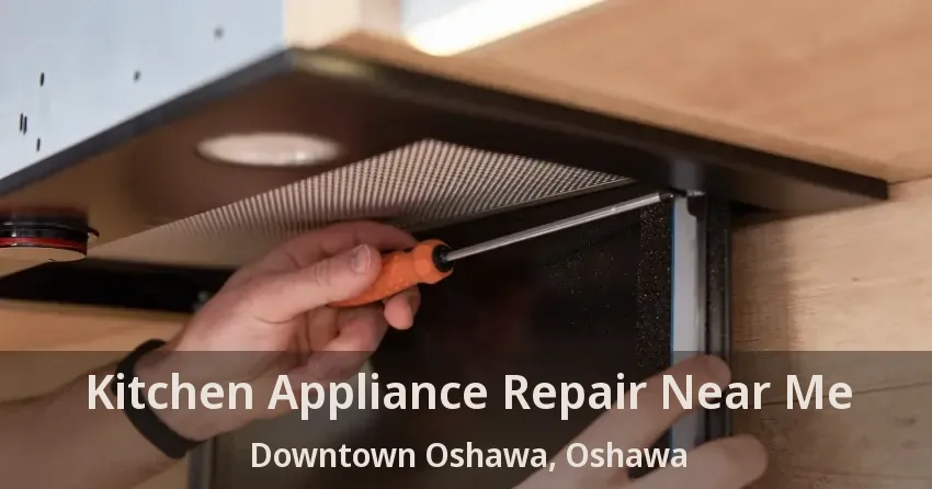Kitchen Appliance Repair Near Me Downtown Oshawa, Oshawa - ON