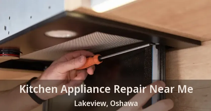 Kitchen Appliance Repair Near Me Lakeview, Oshawa - ON