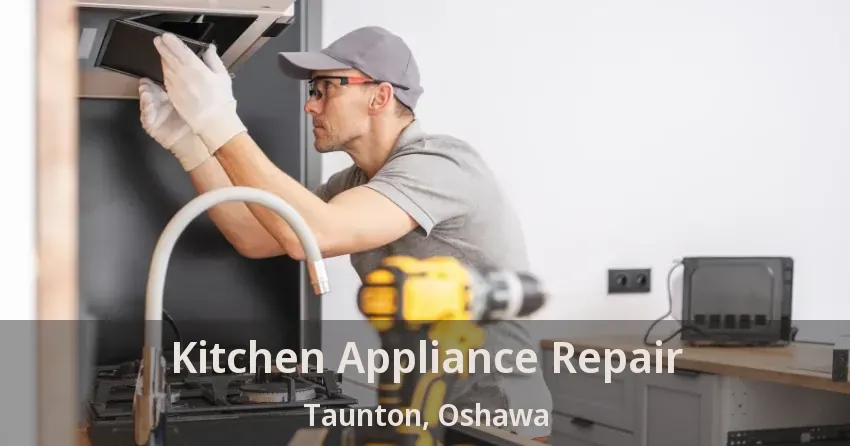 Kitchen Appliance Repair Taunton, Oshawa - ON
