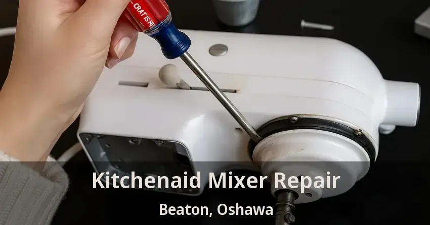Kitchenaid Mixer Repair Beaton, Oshawa - ON