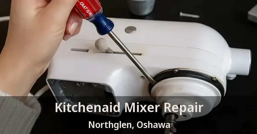 Kitchenaid Mixer Repair Northglen, Oshawa - ON