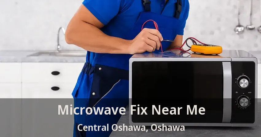 Microwave Fix Near Me Central Oshawa, Oshawa - ON