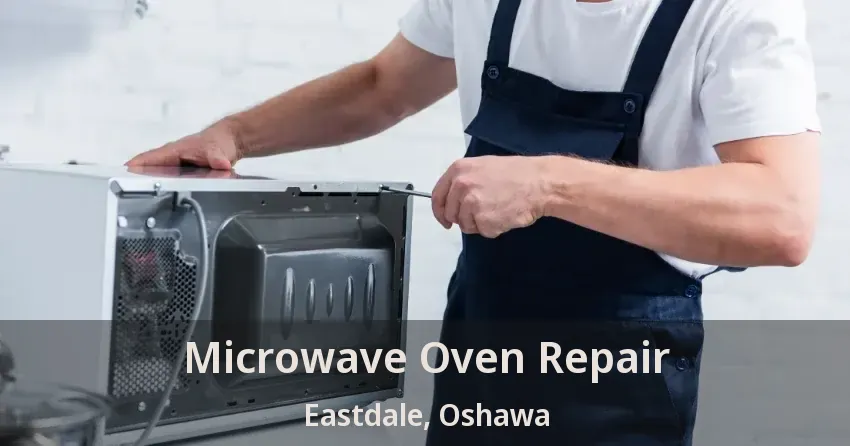 Microwave Oven Repair Eastdale, Oshawa - ON