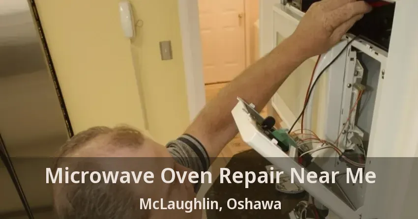 Microwave Oven Repair Near Me McLaughlin, Oshawa - ON