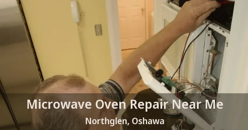 Microwave Oven Repair Near Me Northglen, Oshawa - ON
