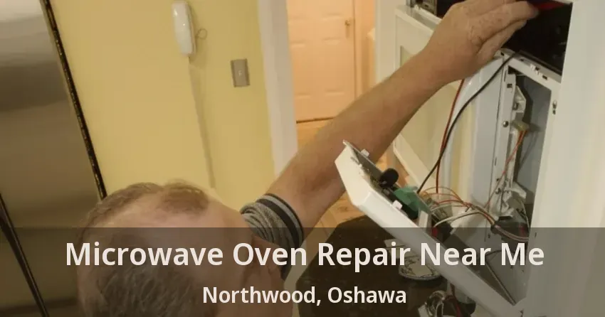 Microwave Oven Repair Near Me Northwood, Oshawa - ON