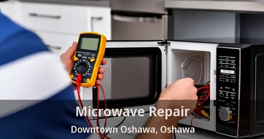 Microwave Repair Downtown Oshawa, Oshawa - ON