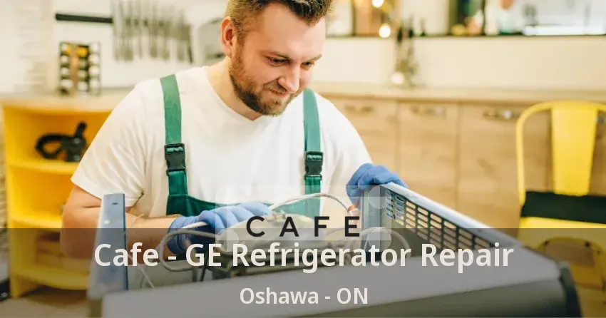 Cafe - GE Refrigerator Repair Oshawa - ON