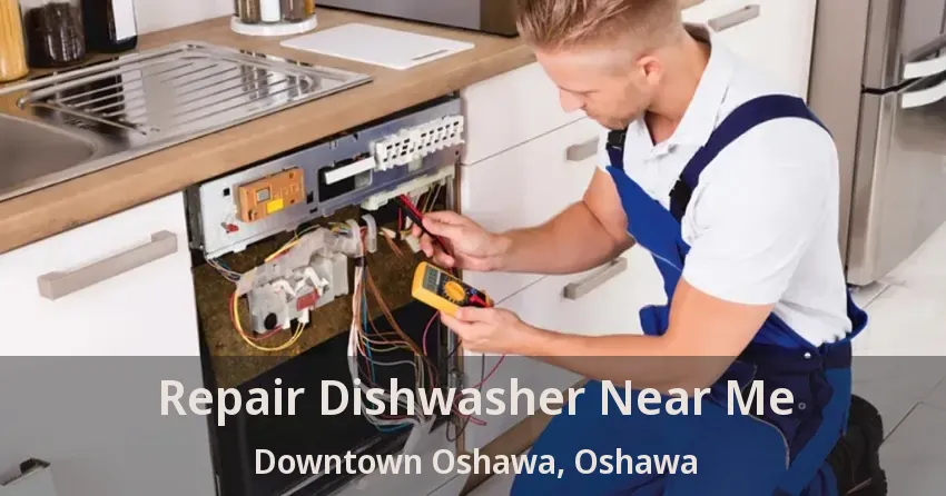 Repair Dishwasher Near Me Downtown Oshawa, Oshawa - ON