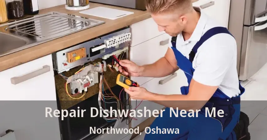 Repair Dishwasher Near Me Northwood, Oshawa - ON