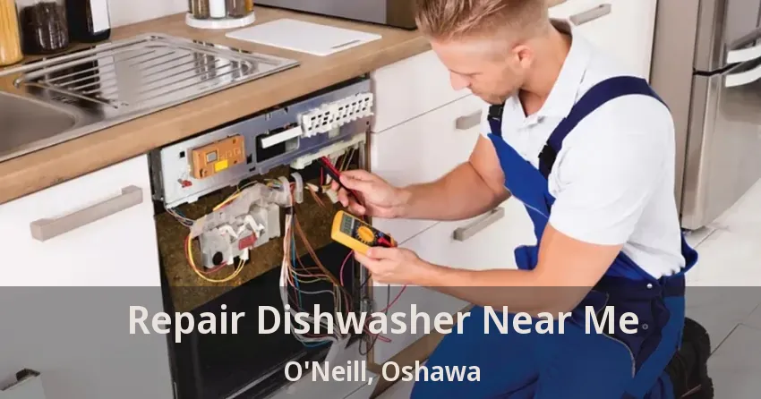 Repair Dishwasher Near Me O'Neill, Oshawa - ON