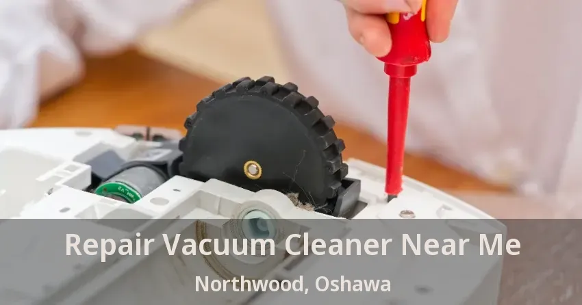 Repair Vacuum Cleaner Near Me Northwood, Oshawa - ON