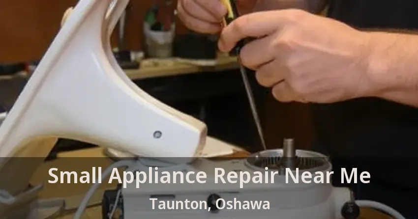 Small Appliance Repair Near Me Taunton, Oshawa - ON