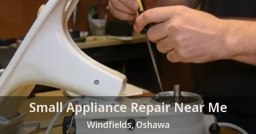 Small Appliance Repair Near Me Windfields, Oshawa - ON