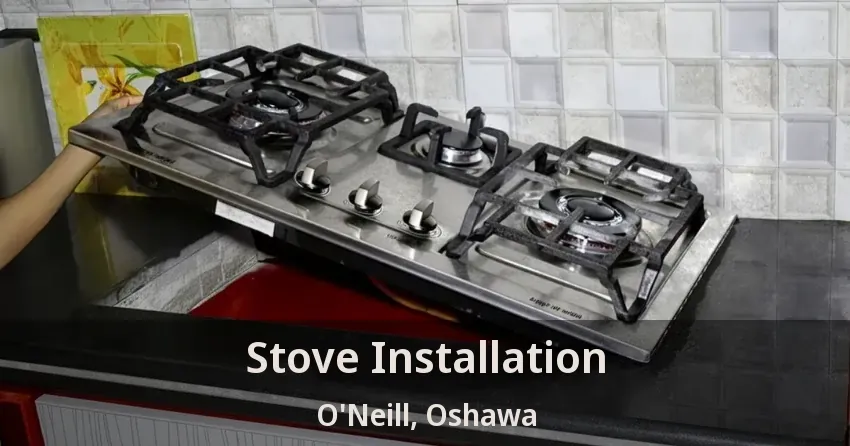 Stove Installation O'Neill, Oshawa - ON