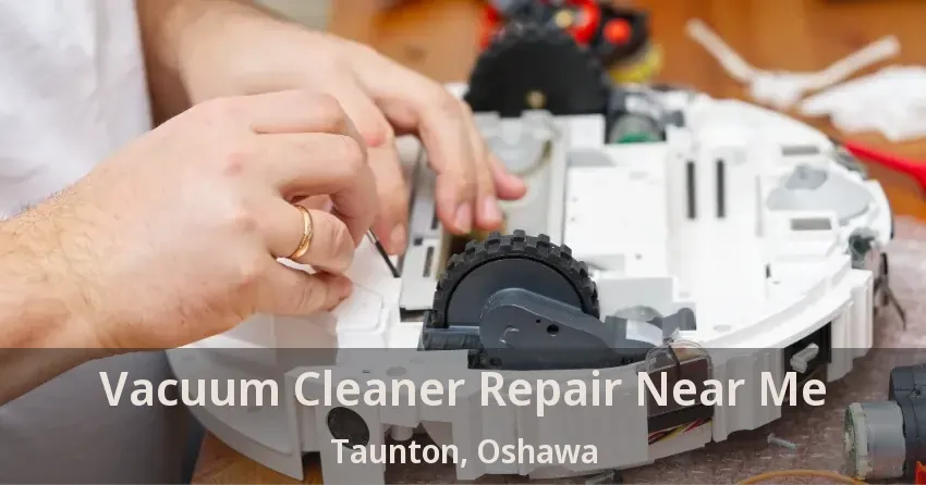 Vacuum Cleaner Repair Near Me Taunton, Oshawa - ON