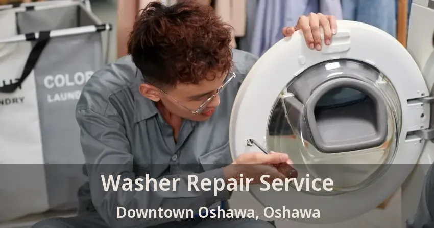 Washer Repair Service Downtown Oshawa, Oshawa - ON