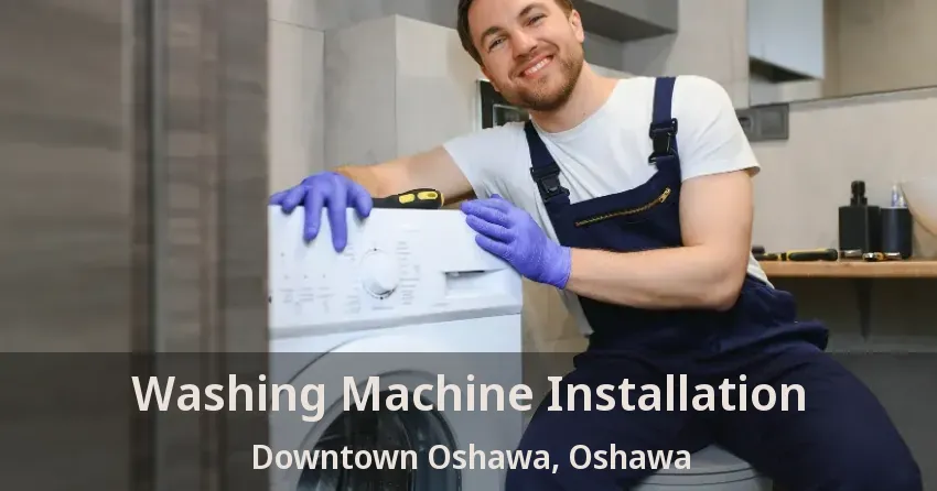 Washing Machine Installation Downtown Oshawa, Oshawa - ON