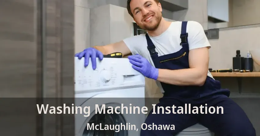 Washing Machine Installation McLaughlin, Oshawa - ON