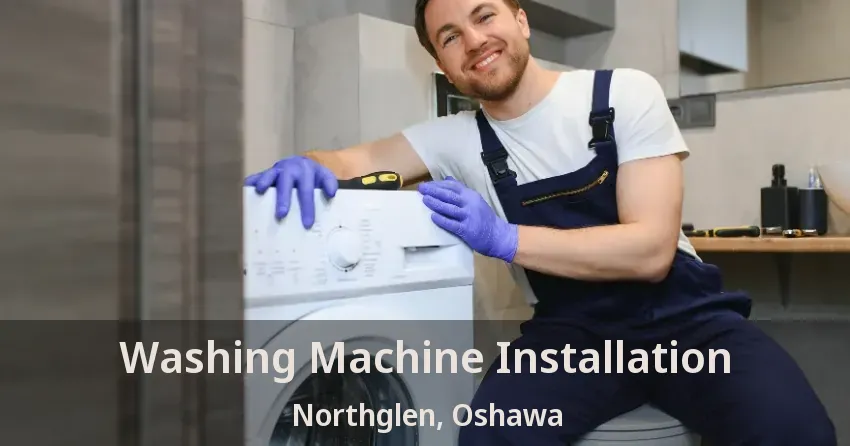 Washing Machine Installation Northglen, Oshawa - ON