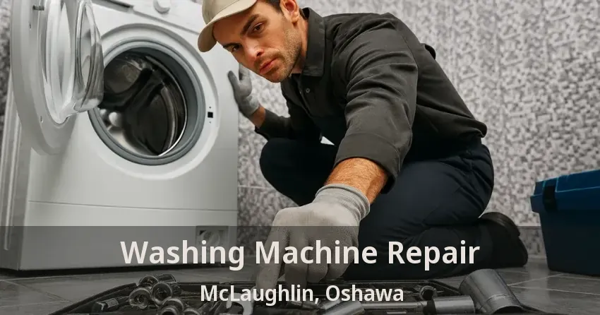 Washing Machine Repair McLaughlin, Oshawa - ON